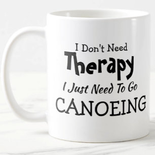Taza De Café No necesitas terapia, solo tienes que ir a canoas 