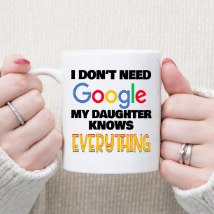 Taza De Café No necesito Google Mi hija lo sabe todo