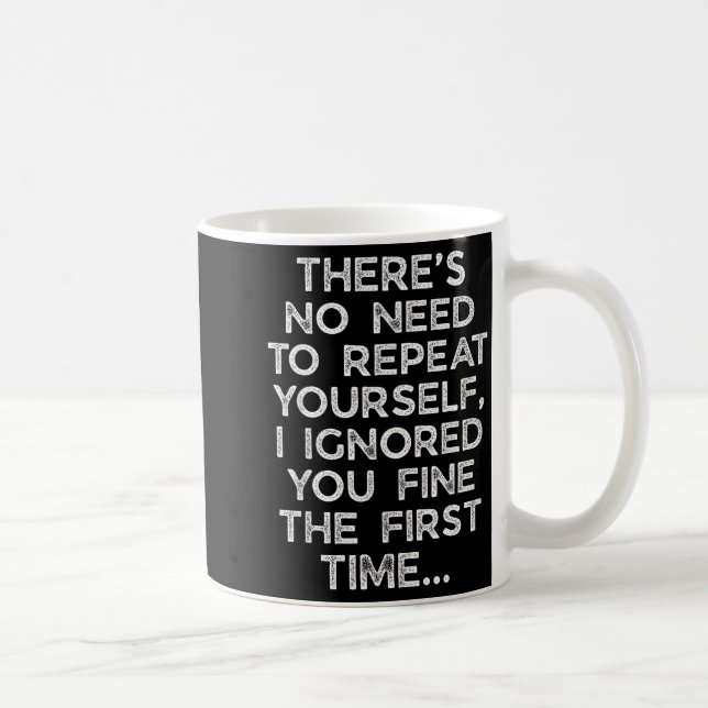 Taza De Café No Need Repeat Yourself I Ignored You Funny Saying (Derecha)