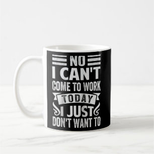 Taza De Café No, no puedo venir a trabajar hoy, pero no quiero