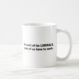 Taza De Café No podemos todos ser los liberales, algunos de
