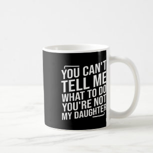 Taza De Café No Puedes Decirme Qué Hacer No Eres Mi Hija