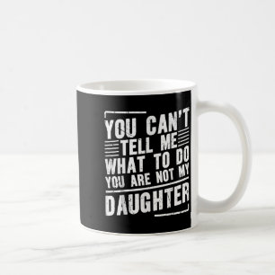 Taza De Café No Puedes Decirme Qué Hacer No Eres Mi Hija