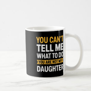 Taza De Café No Puedes Decirme Qué Hacer No Eres Mi Hija 