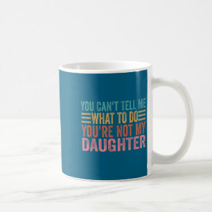 Taza De Café No Puedes Decirme Qué Hacer No Eres Mi Hija