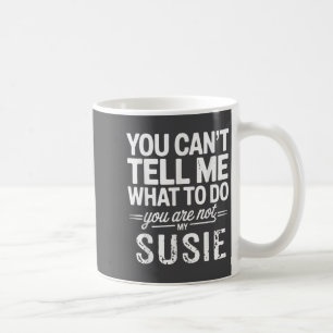 Taza De Café No Puedes Decirme Qué Hacer No Eres Mi Susie 
