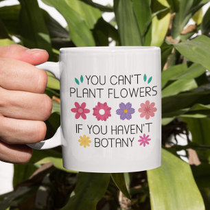 Taza De Café No puedes plantar flores si no tienes café botánic