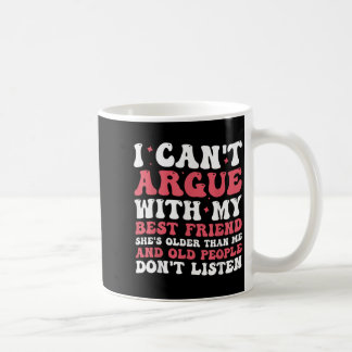Taza De Café No Puedo Discutir Con Mi Mejor Amigo Ella Más Viej