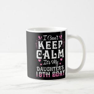 Taza De Café No puedo mantener la calma hija cumpleaños 18 feli