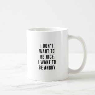 Taza De Café No quiero ser agradable. Quiero estar enojado