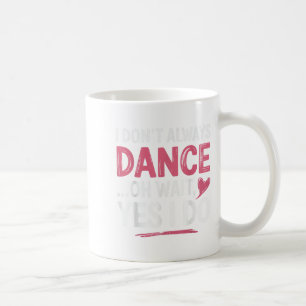 Taza De Café No Siempre Bailo Oh Espera... Sí.