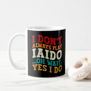 Taza De Café No Siempre Practico Iaido Oh Espera Sí Lo Hago Ent
