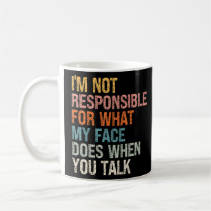 Taza De Café No soy responsable de lo que mi cara hace cuando t