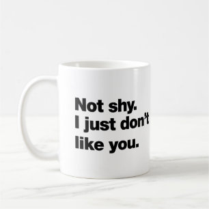 Taza De Café No soy tímido. Es que simplemente no me gustas
