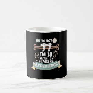 Taza De Café No tengo 77 años, tengo 18 con 59 de experiencia -