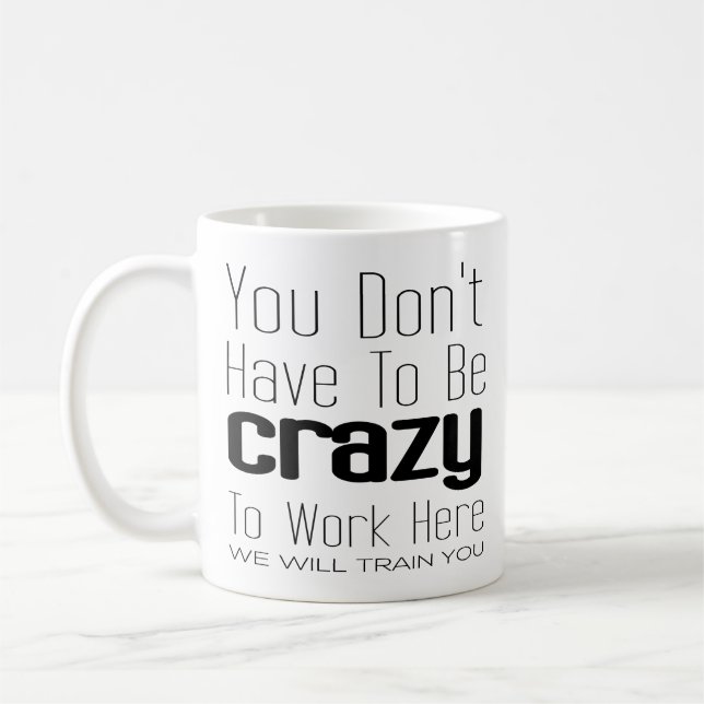 Taza De Café No tienes que estar loco para trabajar aquí (Izquierda)