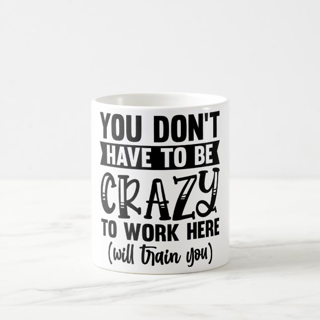 Taza De Café No tienes que estar loco para trabajar aquí (entre (Centro)
