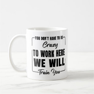 Taza De Café No tienes que estar loco para trabajar aquí, Traba