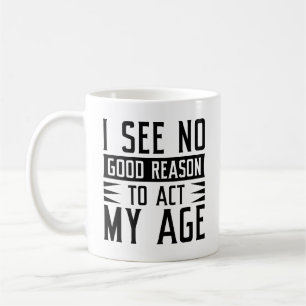 Taza De Café No Veo Ninguna Buena Razón Para Actuar Con Mi Edad