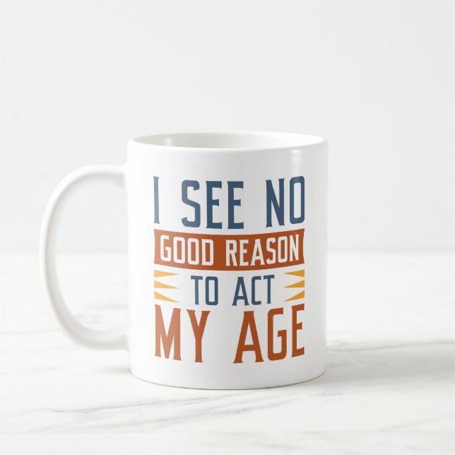 Taza De Café No Veo Ninguna Buena Razón Para Actuar Con Mi Edad (Izquierda)
