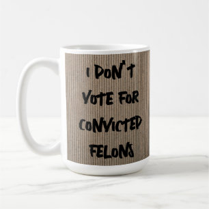 TAZA DE CAFÉ NO VOTO POR LOS FELONES CONDENADOS.