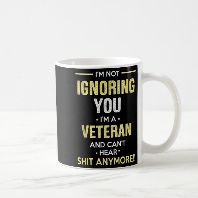 Taza De Café Not Ignoring I'm Veteran Can't Hear Sh-t Anymore  (Derecha)
