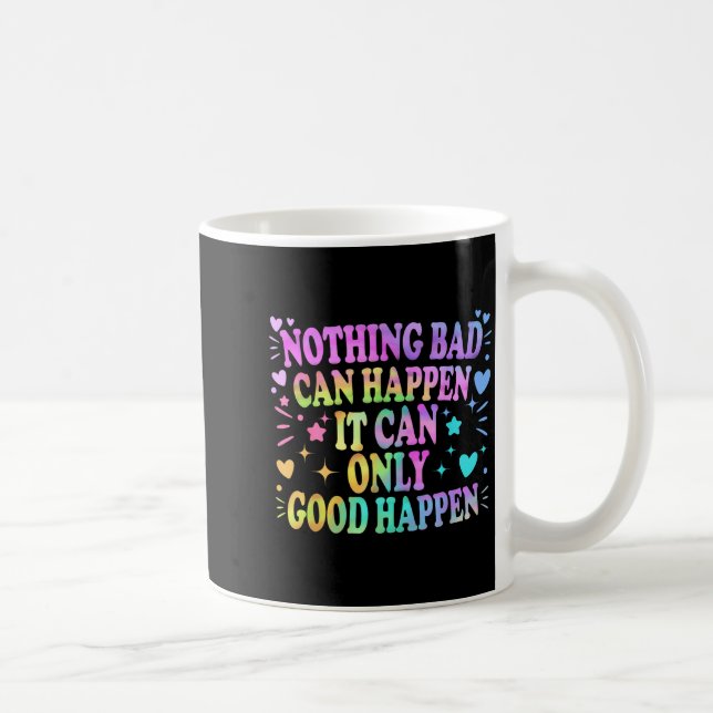 Taza De Café Nothing Bad Can Happen It Can Only Good Happen Hop (Derecha)