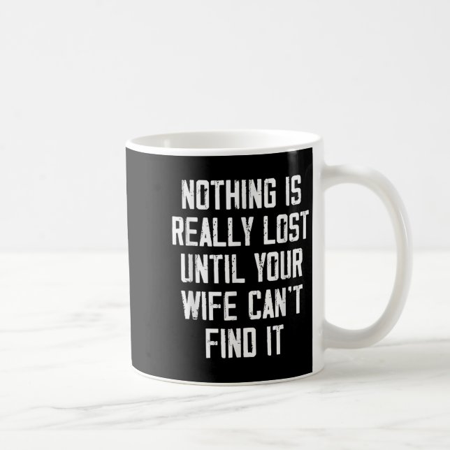 Taza De Café Nothing Is Really Lost Until Your Wife Can't Find  (Derecha)