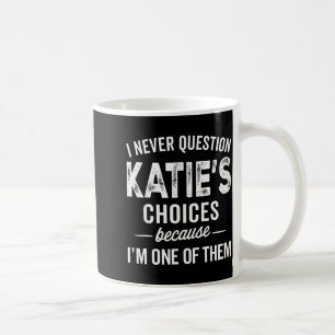 Taza De Café Nunca Cuestiono Las Elecciones De Katie - Katie Pe