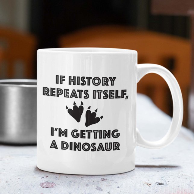Taza De Café Obteniendo un dinosaurio (If History Repeats Itself, I'm So Getting A Dinosaur Mug)