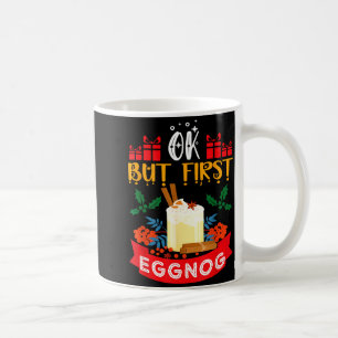 Taza De Café Ok Pero Primero Eggnog Divertido Amante De Eggnog 