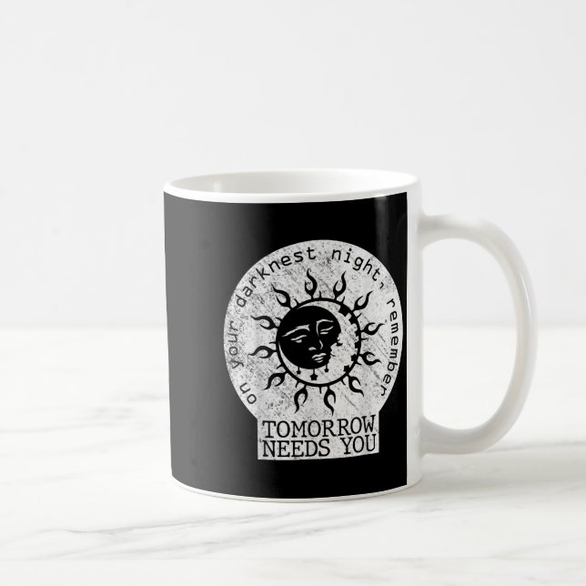 Taza De Café On Your Darkest Night Remember Tomorrow Needs You  (Derecha)