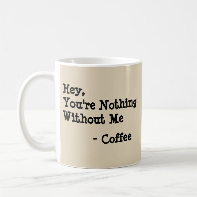 Taza De Café Oye, no eres nada sin mí (Izquierda)