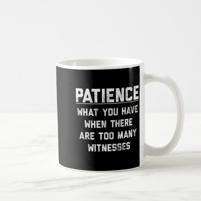 Taza De Café Patience What You Have When There Are Too Many Wit (Derecha)
