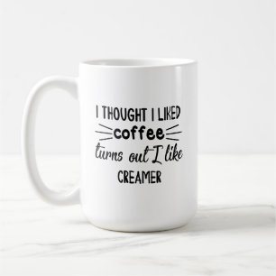 Taza De Café Pensé que me gustaba el café, pero me gusta el cre