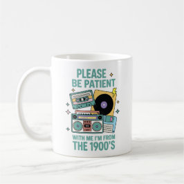 Taza De Café Please be patient with me I'm from the 1900's