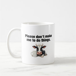 Taza De Café Por Favor, No Me Hagas Hacer Las Cosas. Cow divert