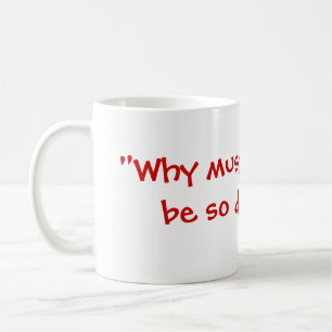 Taza De Café ¿"Por qué debe todo ser tan difícil? "