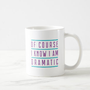 Taza De Café Por supuesto que sé que soy dramática