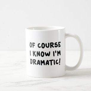 Taza De Café Por supuesto que sé que soy dramático