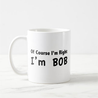 Taza De Café Por supuesto que tengo razón. Soy Bob. Coffee Mug
