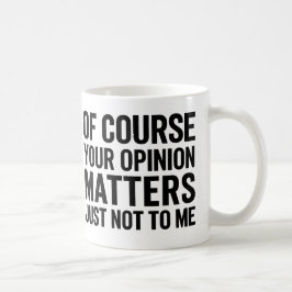 TAZA DE CAFÉ POR SUPUESTO TU OPINIÓN IMPORTA SOLO QUE NO PARA M