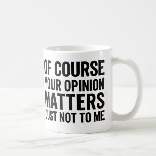 TAZA DE CAFÉ POR SUPUESTO TU OPINIÓN IMPORTA SOLO QUE NO PARA M
