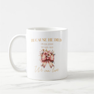 Taza De Café Porque Él murió hace más de 2000 años, podemos viv