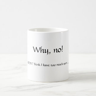 Taza De Café ¡Porqué, no! , No pienso que tengo demasiado
