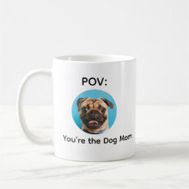 Taza De Café POV You’re the Dog Mom Pug Design