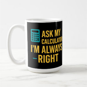Taza De Café Pregúntale a mi calculadora, siempre tengo razón, 