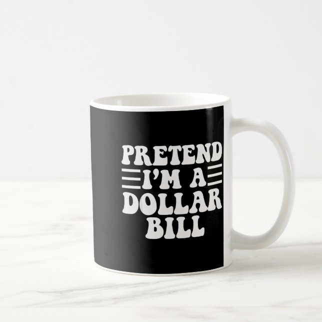 Taza De Café Pretend I'm A Dollar Bill - Unique Funny Halloween (Derecha)