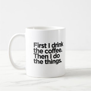Taza De Café Primero bebo el café. Entonces hago las cosas.