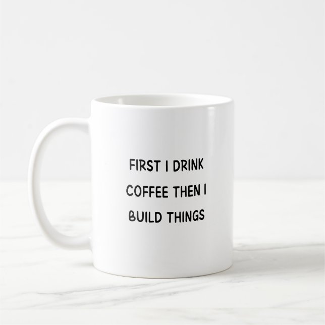 Taza De Café Primero tomo café y luego construyo cosas (Izquierda)